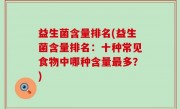 益生菌含量排名(益生菌含量排名：十种常见食物中哪种含量最多？)