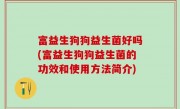 富益生狗狗益生菌好吗(富益生狗狗益生菌的功效和使用方法简介)