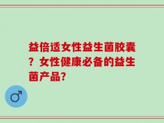 益倍适女性益生菌胶囊？女性健康必备的益生菌产品？