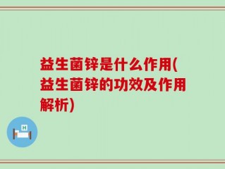 益生菌锌是什么作用(益生菌锌的功效及作用解析)