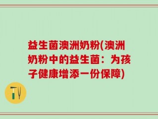益生菌澳洲奶粉(澳洲奶粉中的益生菌：为孩子健康增添一份保障)