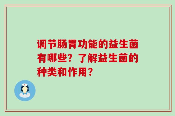 调节肠胃功能的益生菌有哪些？了解益生菌的种类和作用？