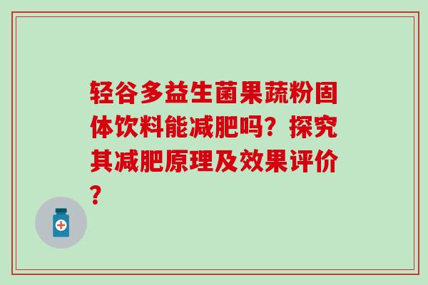 轻谷多益生菌果蔬粉固体饮料能吗？探究其原理及效果评价？