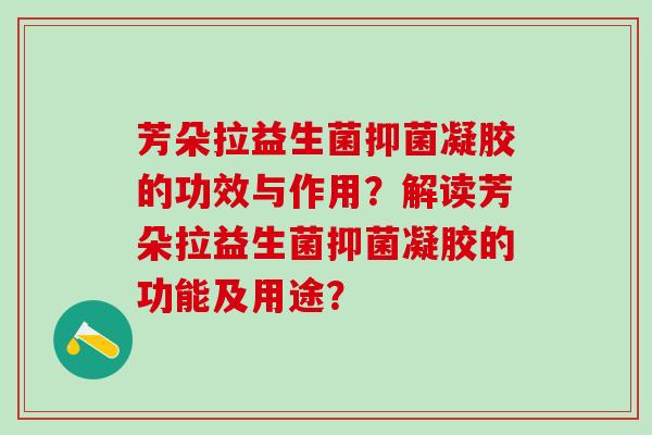 芳朵拉益生菌抑菌凝胶的功效与作用?解读芳朵拉益生菌抑菌凝胶的功能及用途? 芳朵拉益生菌抑菌凝胶的功效与作用?解读芳朵拉益生菌抑菌凝胶的功能及用途?
