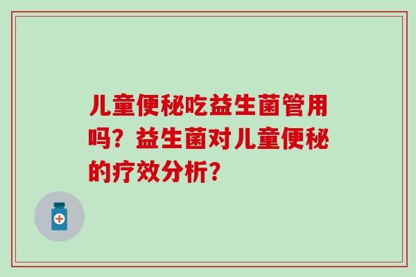 儿童吃益生菌管用吗?益生菌对儿童的疗效分析? 儿童吃益生菌管用吗?益生菌对儿童的疗效分析?