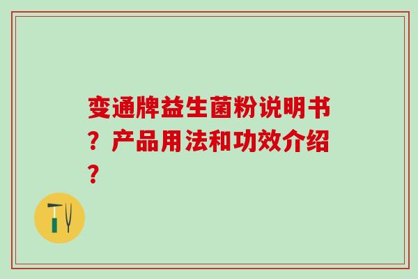 变通牌益生菌粉说明书?产品用法和功效介绍? 变通牌益生菌粉说明书?产品用法和功效介绍?