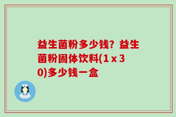益生菌粉多少钱？益生菌粉固体饮料(1ⅹ30)多少钱一盒