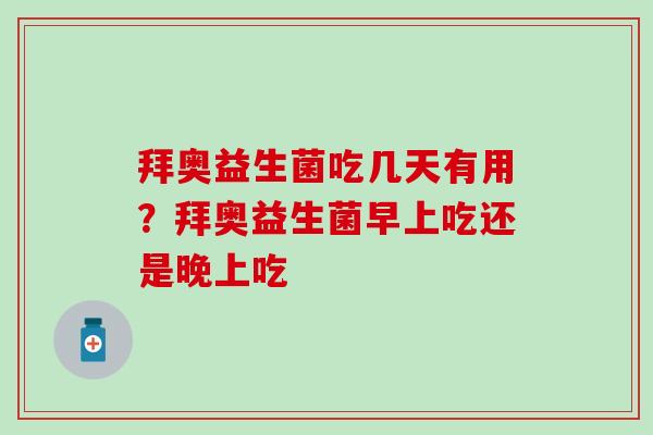 拜奥益生菌吃几天有用?拜奥益生菌早上吃还是晚上吃 拜奥益生菌吃几天有用?拜奥益生菌早上吃还是晚上吃