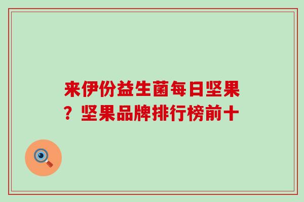 来伊份益生菌每日坚果?坚果品牌排行榜前十 来伊份益生菌每日坚果?坚果品牌排行榜前十