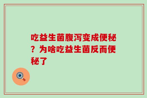 吃益生菌变成?为啥吃益生菌反而了 吃益生菌变成?为啥吃益生菌反而了