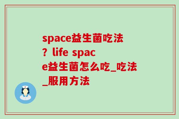space益生菌吃法?life space益生菌怎么吃_吃法_服用方法 space益生菌吃法?life space益生菌怎么吃_吃法_服用方法