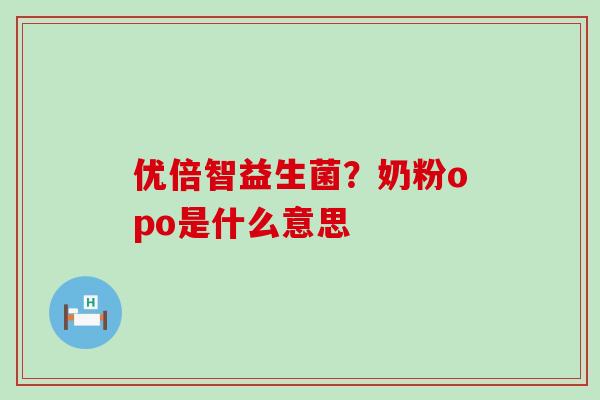 优倍智益生菌？奶粉opo是什么意思
