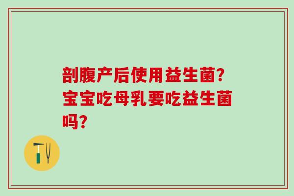 剖腹产后使用益生菌？宝宝吃母乳要吃益生菌吗？