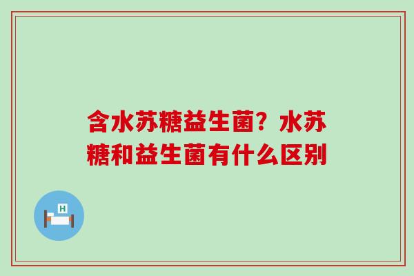 含水苏糖益生菌?水苏糖和益生菌有什么区别 含水苏糖益生菌?水苏糖和益生菌有什么区别