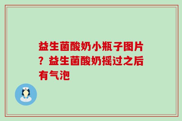 益生菌酸奶小瓶子图片?益生菌酸奶摇过之后有气泡 益生菌酸奶小瓶子图片?益生菌酸奶摇过之后有气泡