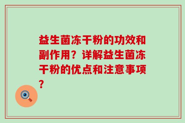 益生菌冻干粉的功效和副作用?详解益生菌冻干粉的优点和注意事项? 益生菌冻干粉的功效和副作用?详解益生菌冻干粉的优点和注意事项?