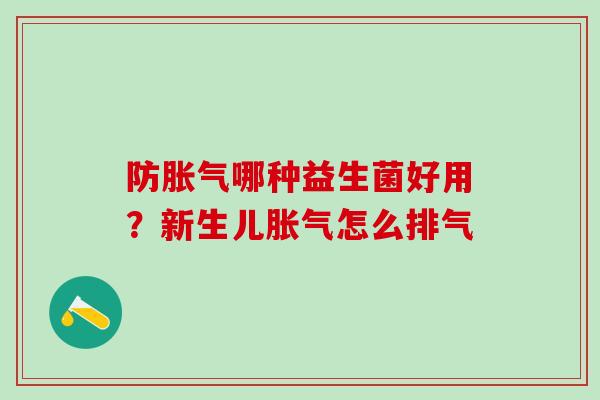 防哪种益生菌好用?新生儿怎么排气 防哪种益生菌好用?新生儿怎么排气