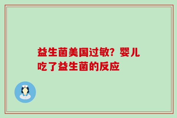 益生菌美国?婴儿吃了益生菌的反应 益生菌美国?婴儿吃了益生菌的反应