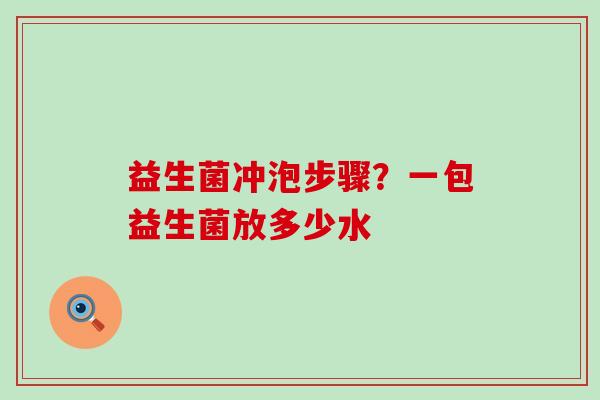 益生菌冲泡步骤?一包益生菌放多少水 益生菌冲泡步骤?一包益生菌放多少水