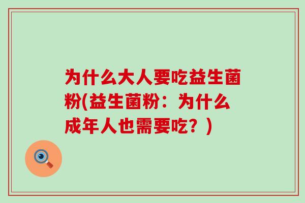 为什么大人要吃益生菌粉(益生菌粉：为什么成年人也需要吃？)