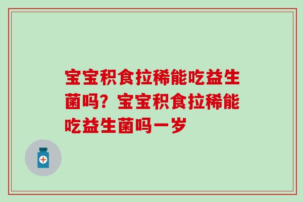 宝宝积食拉稀能吃益生菌吗？宝宝积食拉稀能吃益生菌吗一岁