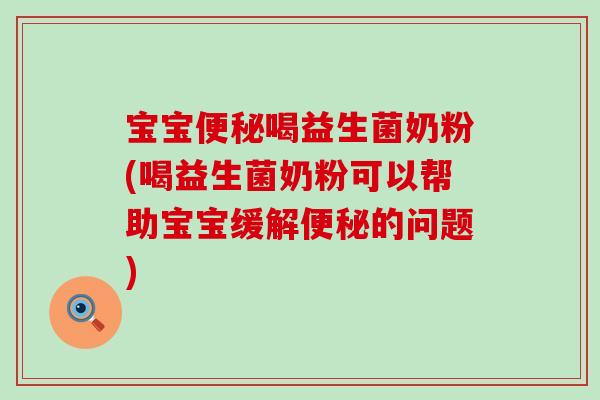 宝宝喝益生菌奶粉(喝益生菌奶粉可以帮助宝宝缓解的问题) 宝宝喝益生菌奶粉(喝益生菌奶粉可以帮助宝宝缓解的问题)
