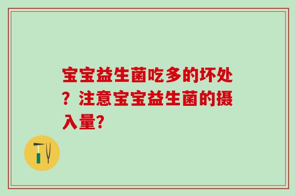 宝宝益生菌吃多的坏处?注意宝宝益生菌的摄入量? 宝宝益生菌吃多的坏处?注意宝宝益生菌的摄入量?