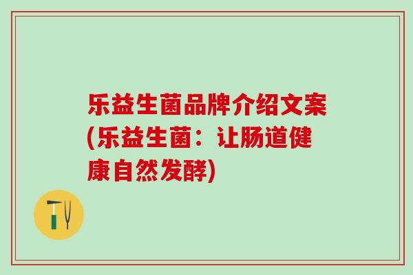 乐益生菌品牌介绍文案(乐益生菌：让肠道健康自然发酵)
