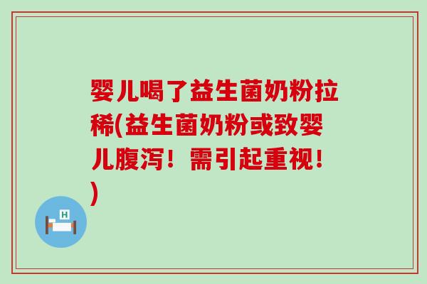 婴儿喝了益生菌奶粉拉稀(益生菌奶粉或致婴儿!需引起重视!) 婴儿喝了益生菌奶粉拉稀(益生菌奶粉或致婴儿!需引起重视!)