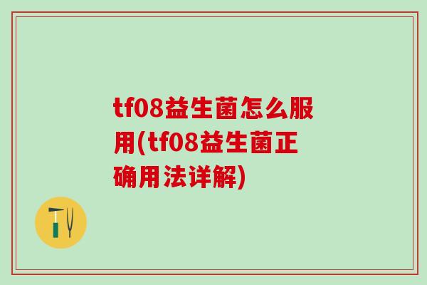 tf08益生菌怎么服用(tf08益生菌正确用法详解) tf08益生菌怎么服用(tf08益生菌正确用法详解)