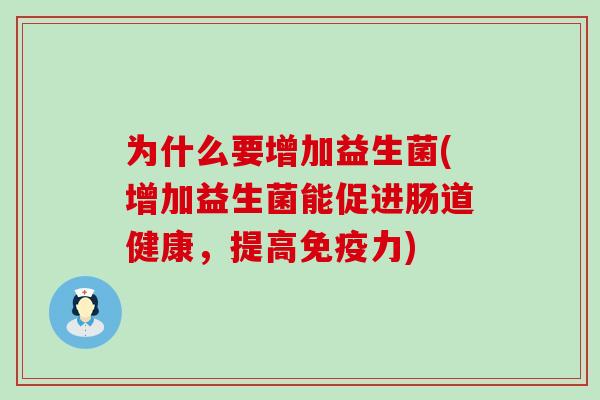 为什么要增加益生菌(增加益生菌能促进肠道健康,提高力) 为什么要增加益生菌(增加益生菌能促进肠道健康,提高力)