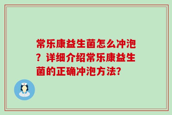 常乐康益生菌怎么冲泡？详细介绍常乐康益生菌的正确冲泡方法？