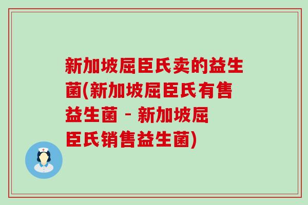 新加坡屈臣氏卖的益生菌(新加坡屈臣氏有售益生菌 - 新加坡屈臣氏销售益生菌)