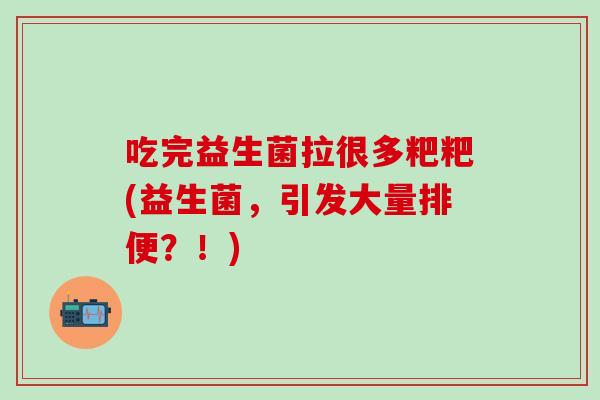 吃完益生菌拉很多粑粑(益生菌，引发大量排便？！)