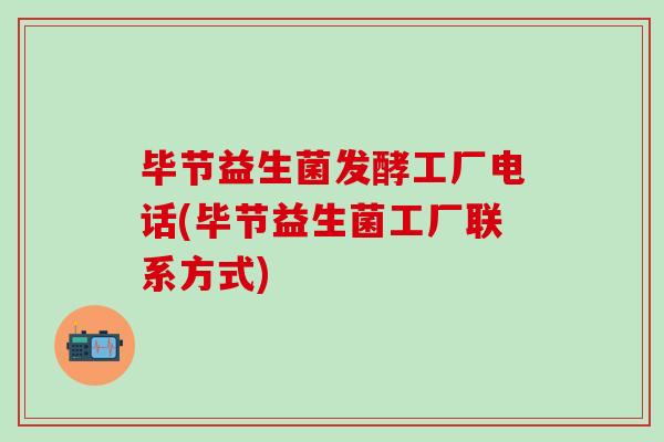 毕节益生菌发酵工厂电话(毕节益生菌工厂联系方式) 毕节益生菌发酵工厂电话(毕节益生菌工厂联系方式)