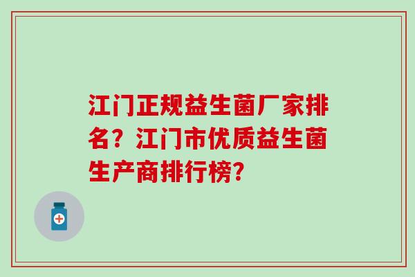 江门正规益生菌厂家排名?江门市优质益生菌生产商排行榜? 江门正规益生菌厂家排名?江门市优质益生菌生产商排行榜?