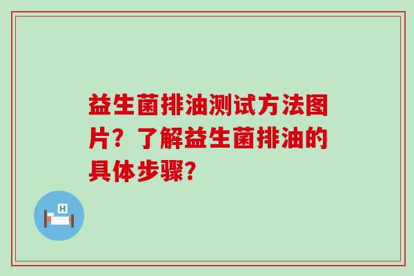 益生菌排油测试方法图片？了解益生菌排油的具体步骤？