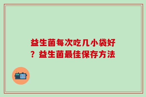 益生菌每次吃几小袋好？益生菌佳保存方法