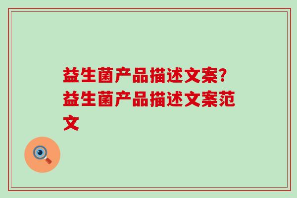益生菌产品描述文案?益生菌产品描述文案范文 益生菌产品描述文案?益生菌产品描述文案范文