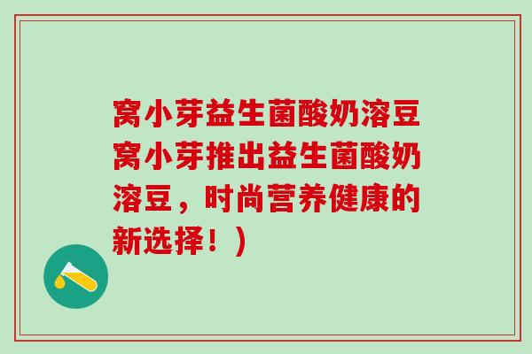 窝小芽益生菌酸奶溶豆窝小芽推出益生菌酸奶溶豆,时尚营养健康的新选择!) 窝小芽益生菌酸奶溶豆窝小芽推出益生菌酸奶溶豆,时尚营养健康的新选择!)