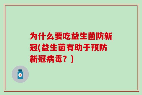 为什么要吃益生菌防新冠(益生菌有助于新冠?) 为什么要吃益生菌防新冠(益生菌有助于新冠?)