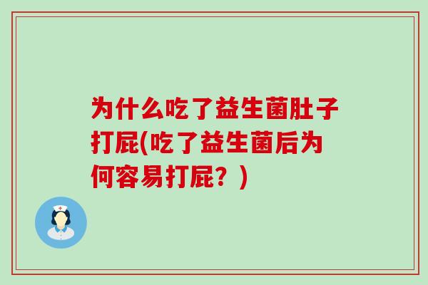 为什么吃了益生菌肚子打屁(吃了益生菌后为何容易打屁?) 为什么吃了益生菌肚子打屁(吃了益生菌后为何容易打屁?)