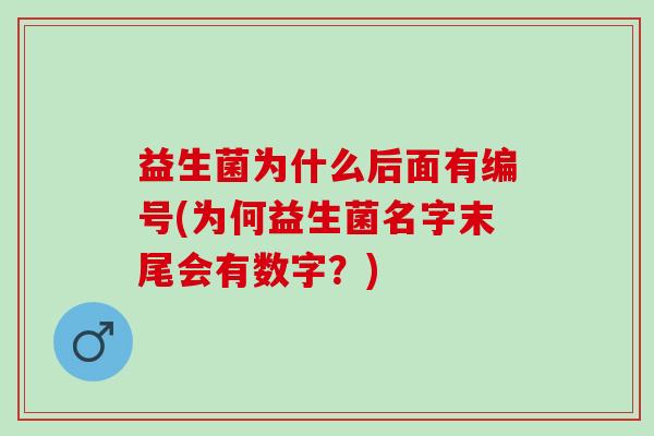 益生菌为什么后面有编号(为何益生菌名字末尾会有数字？)