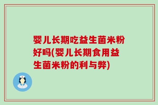婴儿长期吃益生菌米粉好吗(婴儿长期食用益生菌米粉的利与弊)