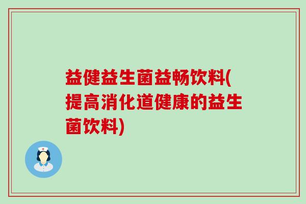 益健益生菌益畅饮料(提高消化道健康的益生菌饮料) 益健益生菌益畅饮料(提高消化道健康的益生菌饮料)