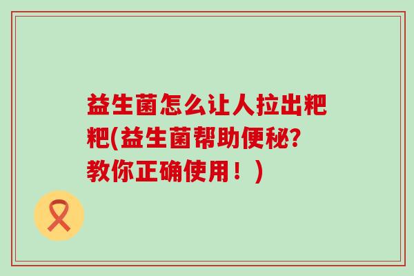 益生菌怎么让人拉出粑粑(益生菌帮助?教你正确使用!) 益生菌怎么让人拉出粑粑(益生菌帮助?教你正确使用!)