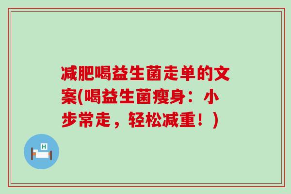 喝益生菌走单的文案(喝益生菌瘦身:小步常走,轻松减重!) 喝益生菌走单的文案(喝益生菌瘦身:小步常走,轻松减重!)