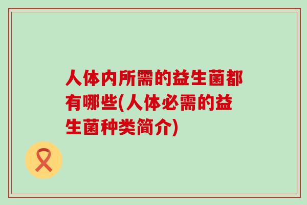 人体内所需的益生菌都有哪些(人体必需的益生菌种类简介)