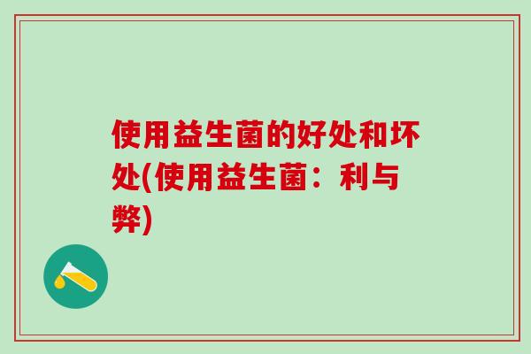 使用益生菌的好处和坏处(使用益生菌:利与弊) 使用益生菌的好处和坏处(使用益生菌:利与弊)
