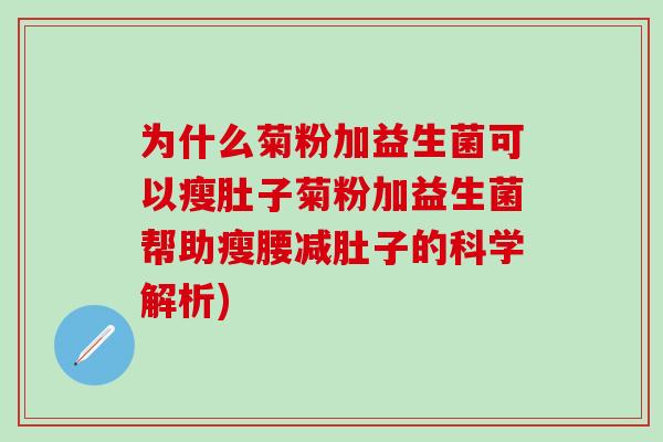 为什么菊粉加益生菌可以瘦肚子菊粉加益生菌帮助瘦腰减肚子的科学解析) 为什么菊粉加益生菌可以瘦肚子菊粉加益生菌帮助瘦腰减肚子的科学解析)